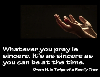 Whatever you pray is sincere. It's as sincere as you can be at the time. #Prayer #Sincerity #OwenH